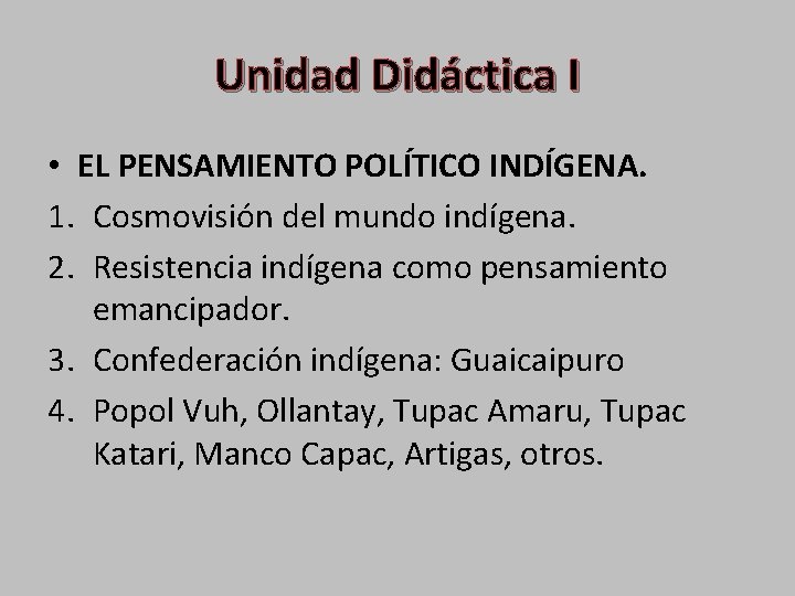 Unidad Didáctica I • EL PENSAMIENTO POLÍTICO INDÍGENA. 1. Cosmovisión del mundo indígena. 2.