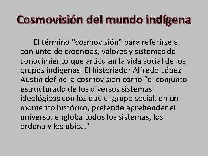 Cosmovisión del mundo indígena El término "cosmovisión" para referirse al conjunto de creencias, valores