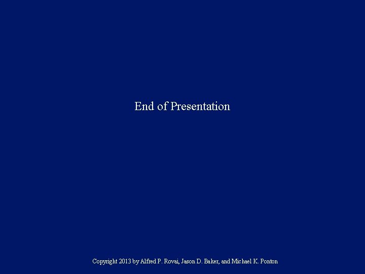 End of Presentation Copyright 2013 by Alfred P. Rovai, Jason D. Baker, and Michael