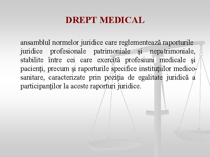 DREPT MEDICAL ansamblul normelor juridice care reglementează raporturile juridice profesionale patrimoniale şi nepatrimoniale, stabilite