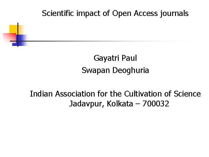 Scientific impact of Open Access journals Gayatri Paul Swapan Deoghuria Indian Association for the Scientific impact of Open Access journals Gayatri Paul Swapan Deoghuria Indian Association for the