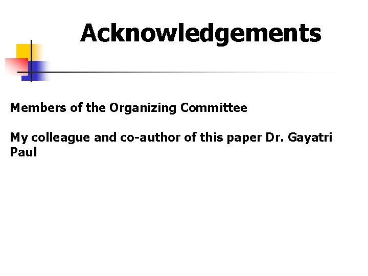 Acknowledgements Members of the Organizing Committee My colleague and co-author of this paper Dr. Acknowledgements Members of the Organizing Committee My colleague and co-author of this paper Dr.