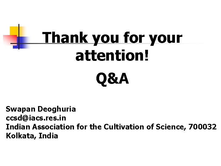 Thank you for your attention! Q&A Swapan Deoghuria ccsd@iacs. res. in Indian Association for Thank you for your attention! Q&A Swapan Deoghuria ccsd@iacs. res. in Indian Association for