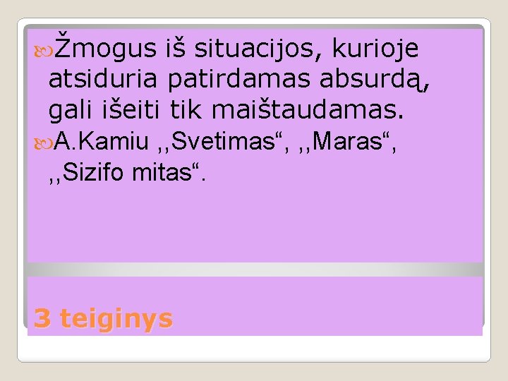  Žmogus iš situacijos, kurioje atsiduria patirdamas absurdą, gali išeiti tik maištaudamas. A. Kamiu