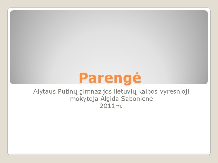 Parengė Alytaus Putinų gimnazijos lietuvių kalbos vyresnioji mokytoja Algida Sabonienė 2011 m. 