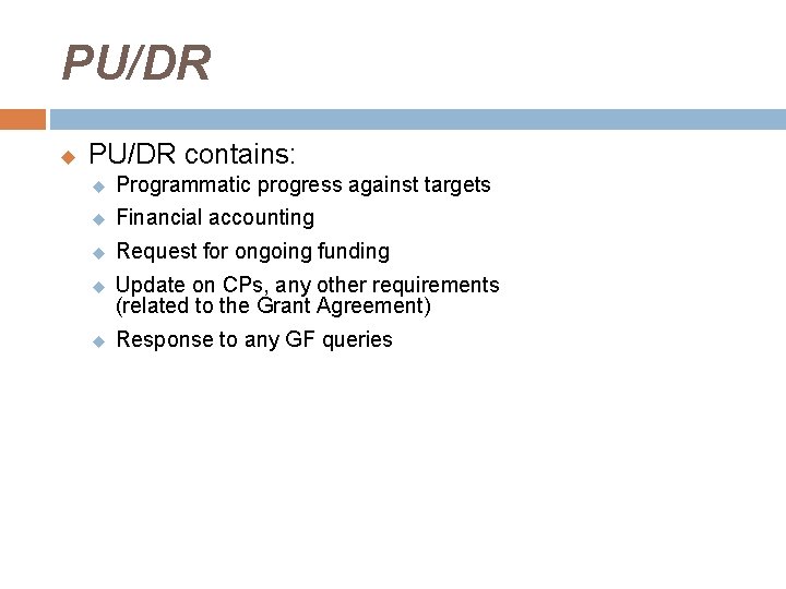 PU/DR u PU/DR contains: u Programmatic progress against targets u Financial accounting u Request