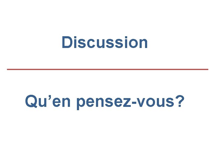 Discussion Qu’en pensez-vous? 