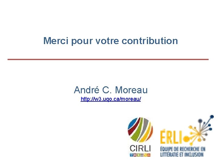 Merci pour votre contribution André C. Moreau http: //w 3. uqo. ca/moreau/ 