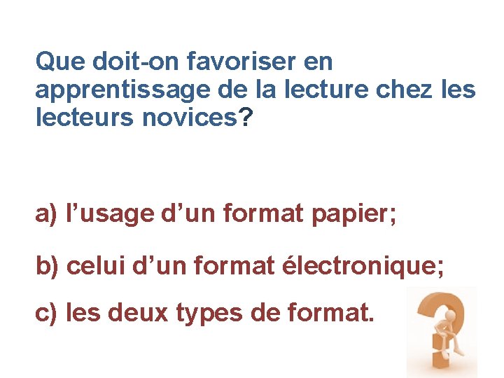 Que doit-on favoriser en apprentissage de la lecture chez les lecteurs novices? a) l’usage