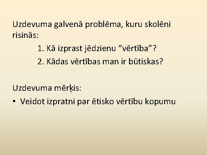 Uzdevuma galvenā problēma, kuru skolēni risinās: 1. Kā izprast jēdzienu “vērtība”? 2. Kādas vērtības