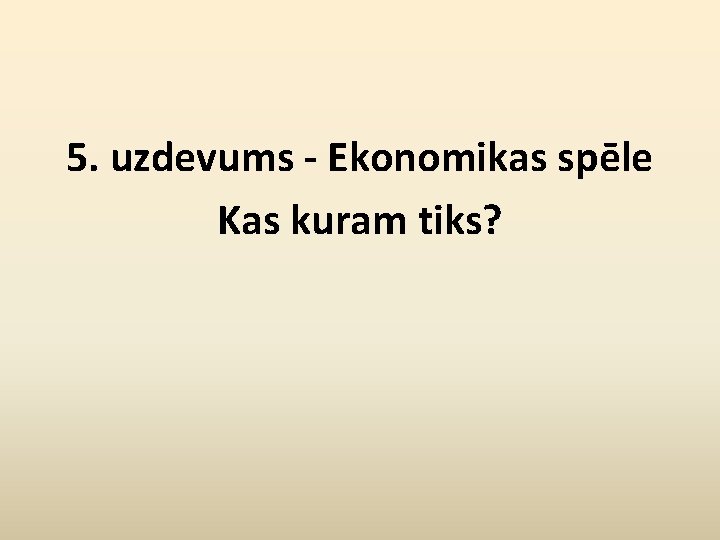 5. uzdevums - Ekonomikas spēle Kas kuram tiks? 