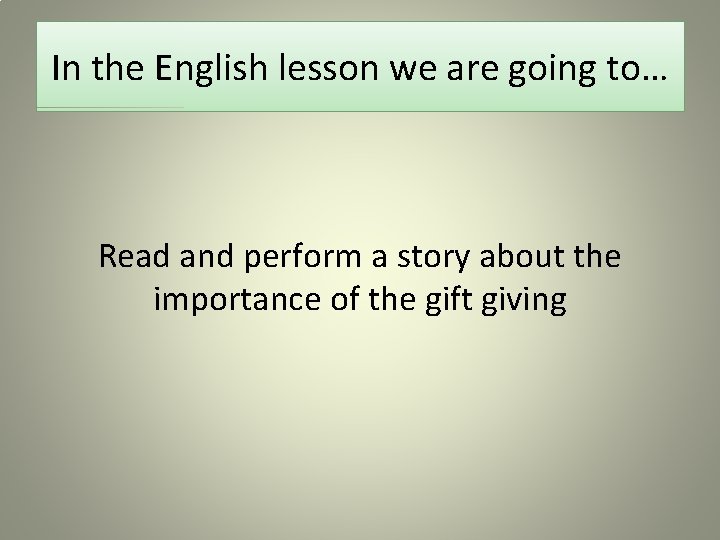 In the English lesson we are going to… Read and perform a story about