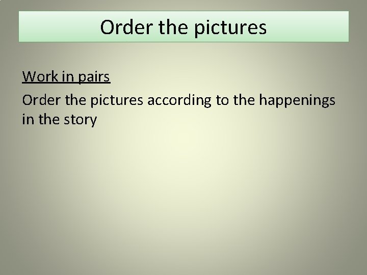 Order the pictures Work in pairs Order the pictures according to the happenings in
