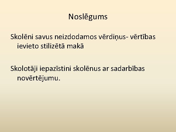 Noslēgums Skolēni savus neizdodamos vērdiņus- vērtības ievieto stilizētā makā Skolotāji iepazīstini skolēnus ar sadarbības