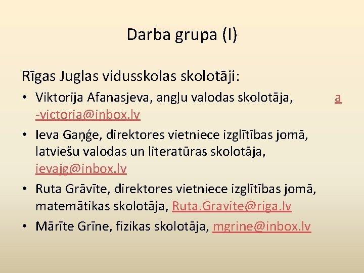 Darba grupa (I) Rīgas Juglas vidusskolas skolotāji: • Viktorija Afanasjeva, angļu valodas skolotāja, -victoria@inbox.