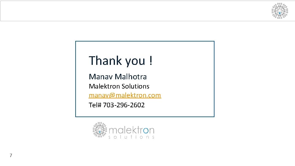 Thank you ! Manav Malhotra Malektron Solutions manav@malektron. com Tel# 703 -296 -2602 7