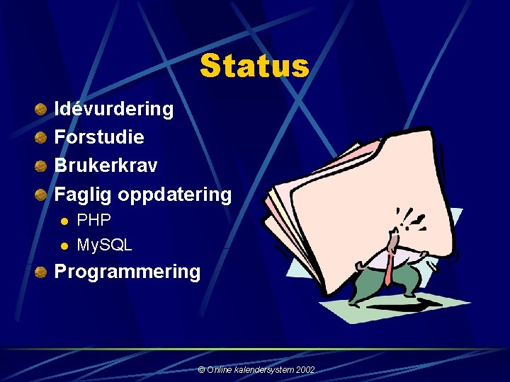 Status Idévurdering Forstudie Brukerkrav Faglig oppdatering l l PHP My. SQL Programmering © Online