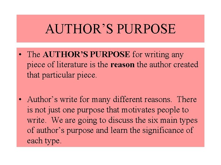 AUTHOR’S PURPOSE • The AUTHOR’S PURPOSE for writing any piece of literature is the