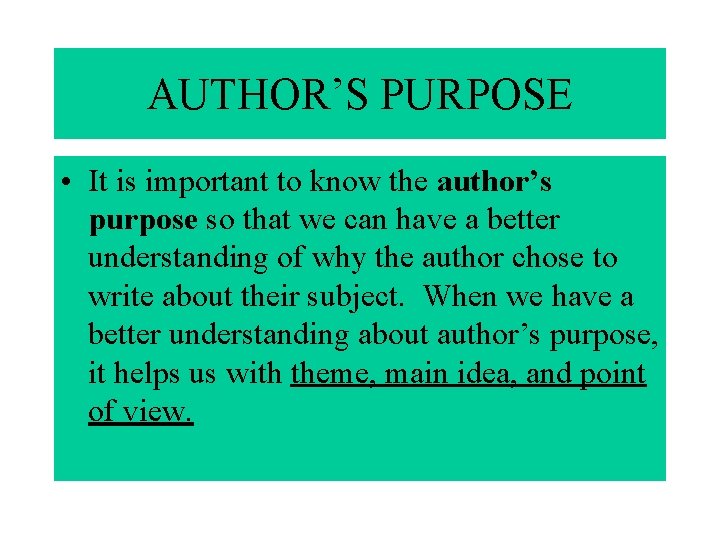 AUTHOR’S PURPOSE • It is important to know the author’s purpose so that we