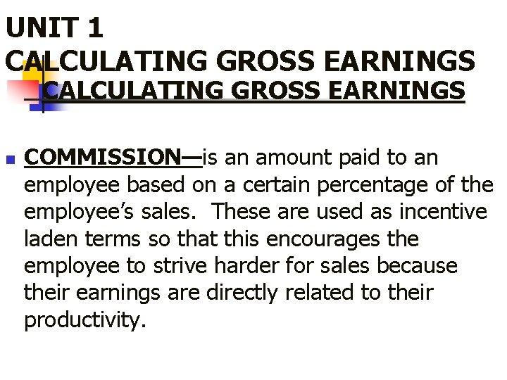 UNIT 1 CALCULATING GROSS EARNINGS n COMMISSION—is an amount paid to an employee based