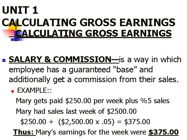 UNIT 1 CALCULATING GROSS EARNINGS n SALARY & COMMISSION—is a way in which employee