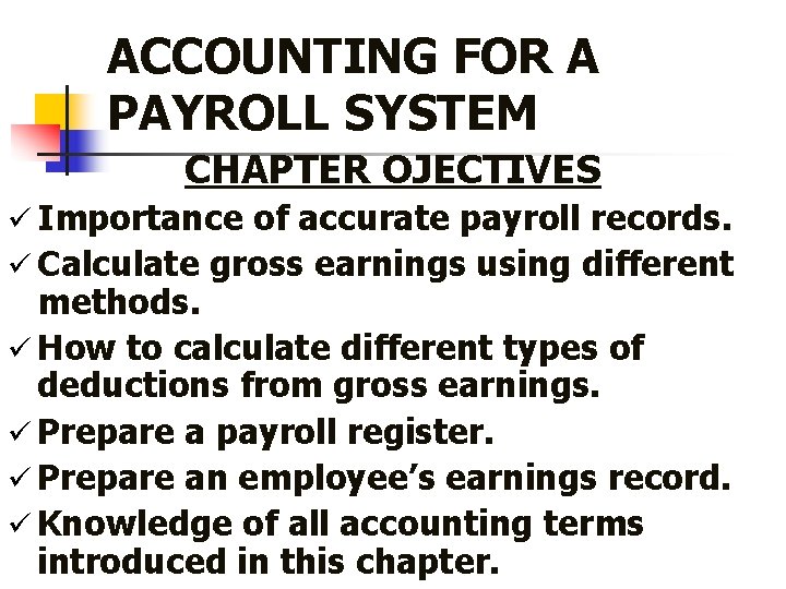 ACCOUNTING FOR A PAYROLL SYSTEM CHAPTER OJECTIVES ü Importance of accurate payroll records. ü