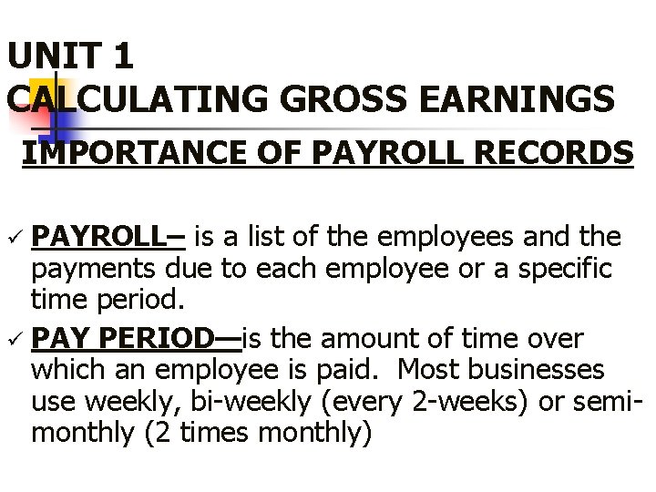 UNIT 1 CALCULATING GROSS EARNINGS IMPORTANCE OF PAYROLL RECORDS PAYROLL– is a list of