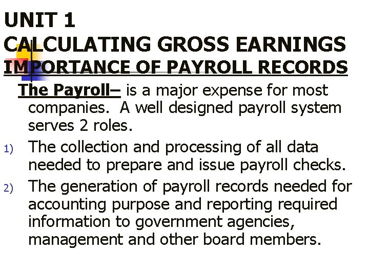 UNIT 1 CALCULATING GROSS EARNINGS IMPORTANCE OF PAYROLL RECORDS 1) 2) The Payroll– is