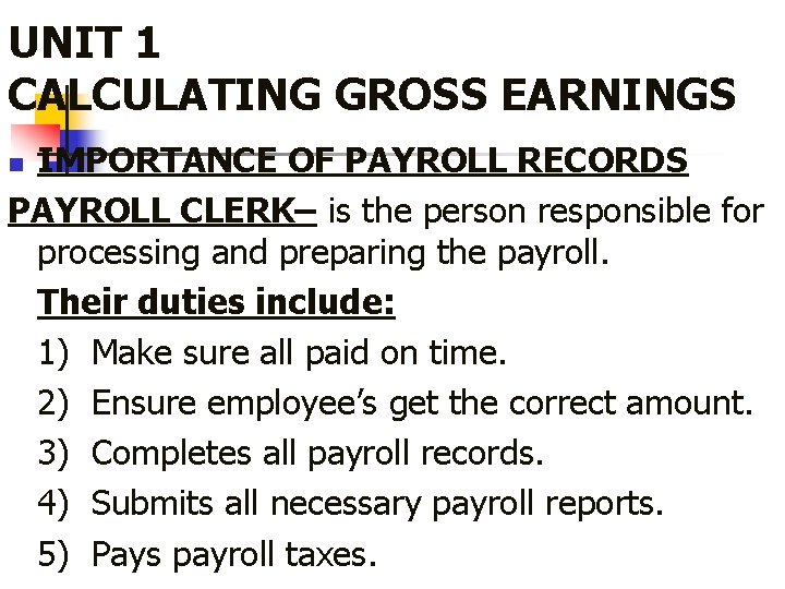 UNIT 1 CALCULATING GROSS EARNINGS IMPORTANCE OF PAYROLL RECORDS PAYROLL CLERK– is the person