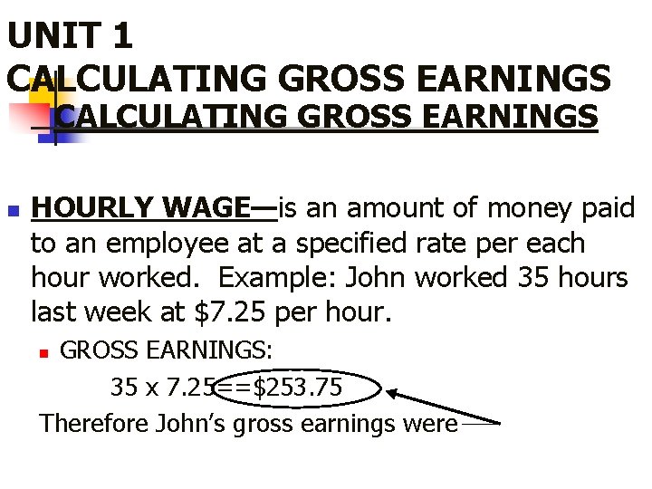 UNIT 1 CALCULATING GROSS EARNINGS n HOURLY WAGE—is an amount of money paid to