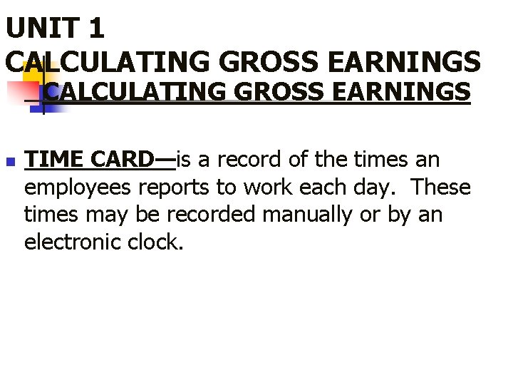 UNIT 1 CALCULATING GROSS EARNINGS n TIME CARD—is a record of the times an