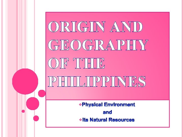 ORIGIN AND GEOGRAPHY OF THE PHILIPPINES v v 