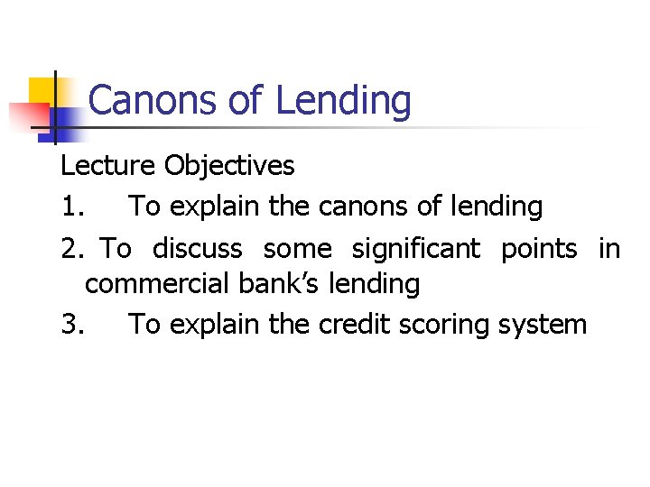 Canons of Lending Lecture Objectives 1. To explain the canons of lending 2. To