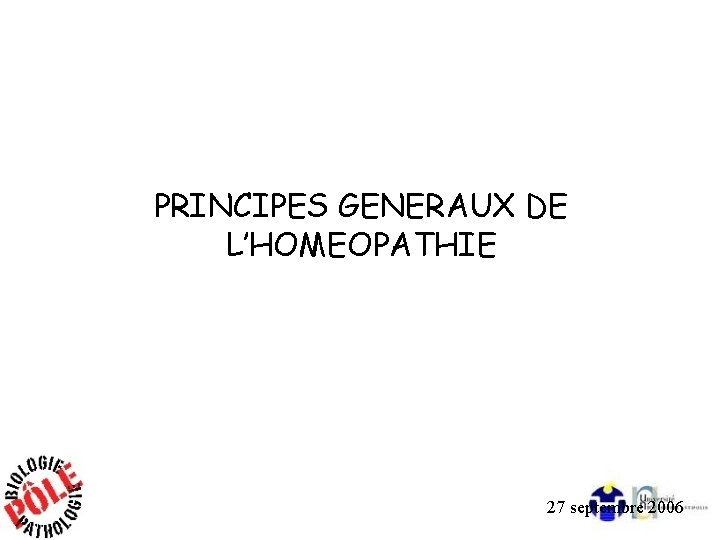 PRINCIPES GENERAUX DE L’HOMEOPATHIE 27 septembre 2006 