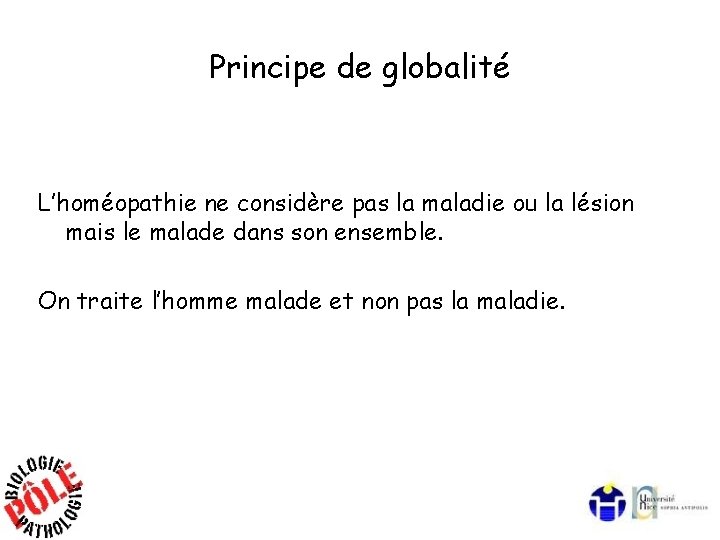 Principe de globalité L’homéopathie ne considère pas la maladie ou la lésion mais le