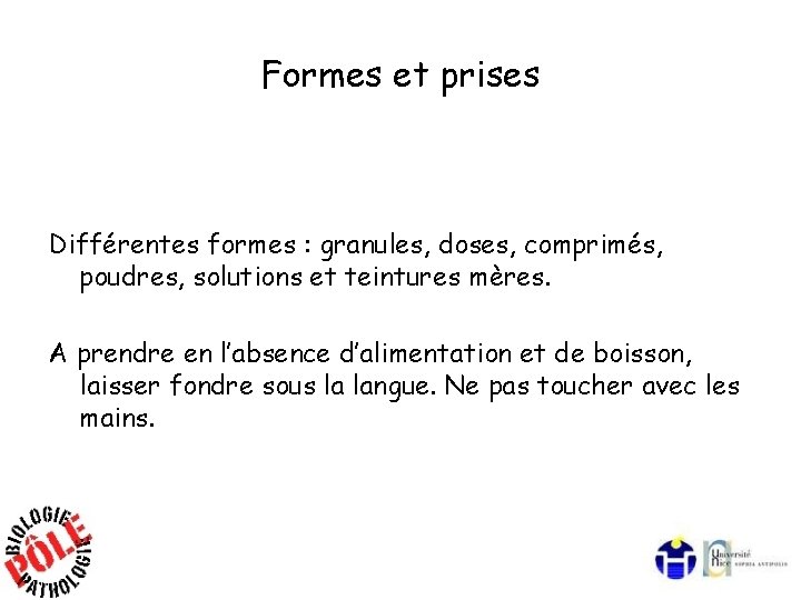 Formes et prises Différentes formes : granules, doses, comprimés, poudres, solutions et teintures mères.