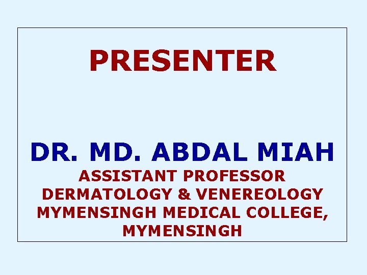 PRESENTER DR. MD. ABDAL MIAH ASSISTANT PROFESSOR DERMATOLOGY & VENEREOLOGY MYMENSINGH MEDICAL COLLEGE, MYMENSINGH