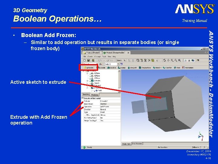 3 D Geometry Boolean Operations… Boolean Add Frozen: – Similar to add operation but