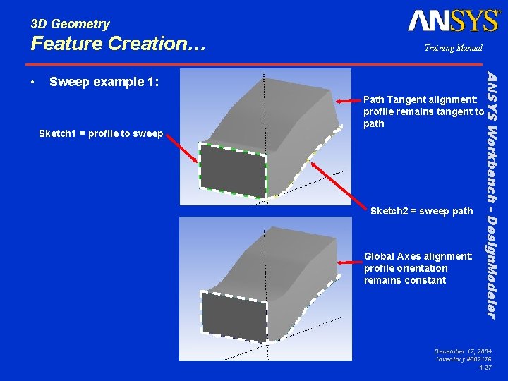 3 D Geometry Feature Creation… Sweep example 1: Sketch 1 = profile to sweep