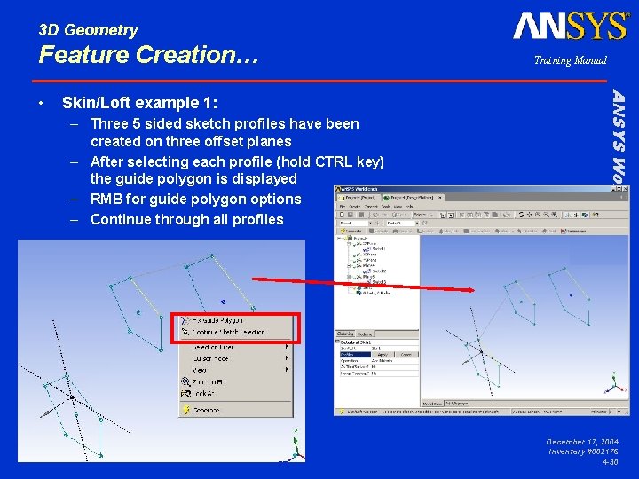 3 D Geometry Feature Creation… Skin/Loft example 1: – Three 5 sided sketch profiles