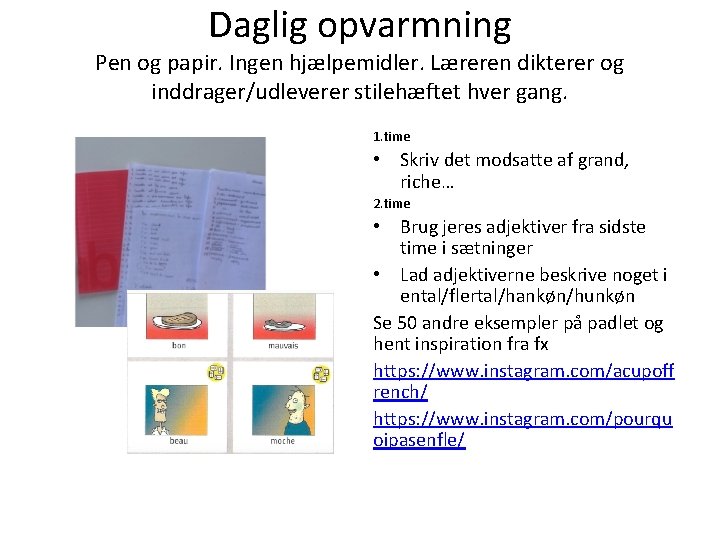 Daglig opvarmning Pen og papir. Ingen hjælpemidler. Læreren dikterer og inddrager/udleverer stilehæftet hver gang.