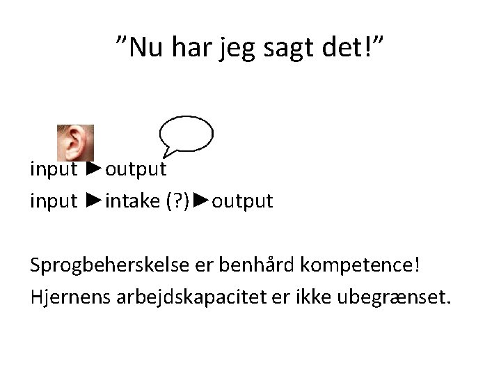 ”Nu har jeg sagt det!” input ►output input ►intake (? )►output Sprogbeherskelse er benhård