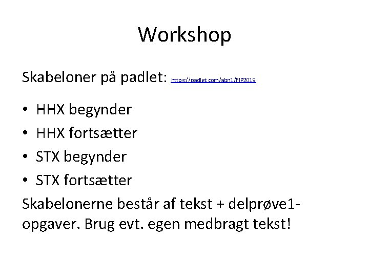 Workshop Skabeloner på padlet: https: //padlet. com/abn 1/FIP 2019 • HHX begynder • HHX