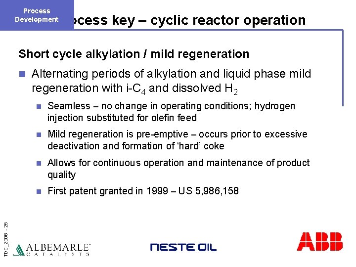 Process Development Process key – cyclic reactor operation Short cycle alkylation / mild regeneration