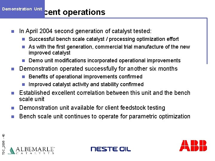 Demonstration Unit Recent operations n In April 2004 second generation of catalyst tested: Successful