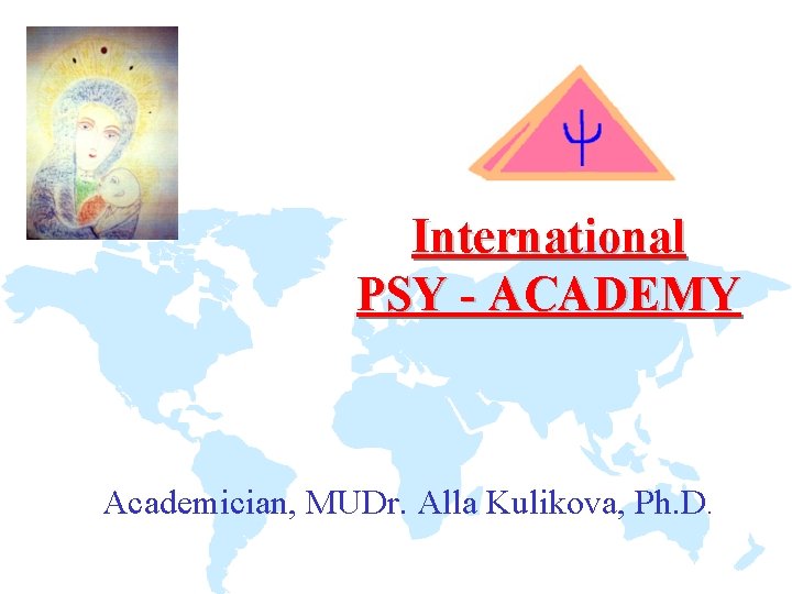 International PSY - ACADEMY Academician, MUDr. Alla Kulikova, Ph. D. 