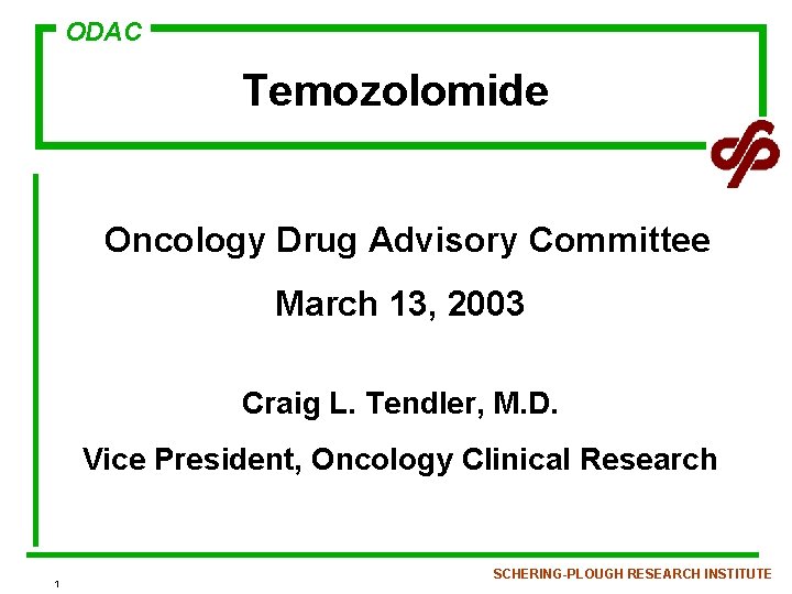 ODAC Temozolomide Oncology Drug Advisory Committee March 13, 2003 Craig L. Tendler, M. D.
