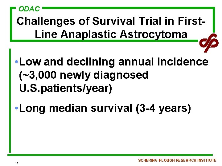 ODAC Challenges of Survival Trial in First. Line Anaplastic Astrocytoma • Low and declining