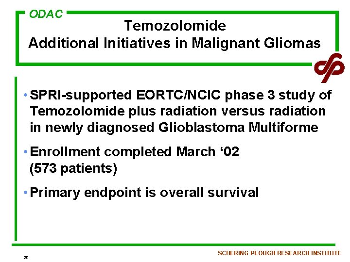 ODAC Temozolomide Additional Initiatives in Malignant Gliomas • SPRI-supported EORTC/NCIC phase 3 study of