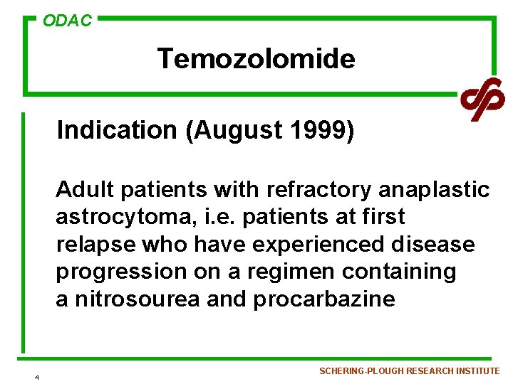 ODAC Temozolomide Indication (August 1999) Adult patients with refractory anaplastic astrocytoma, i. e. patients